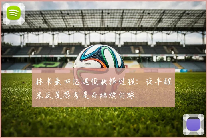 林书豪回忆退役抉择过程：夜半醒来反复思考是否继续打球