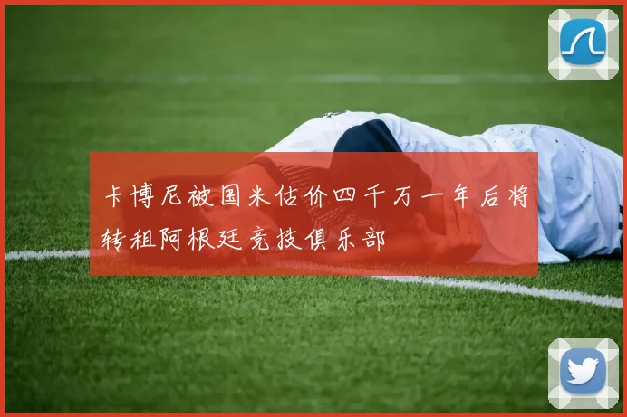 卡博尼被国米估价四千万一年后将转租阿根廷竞技俱乐部