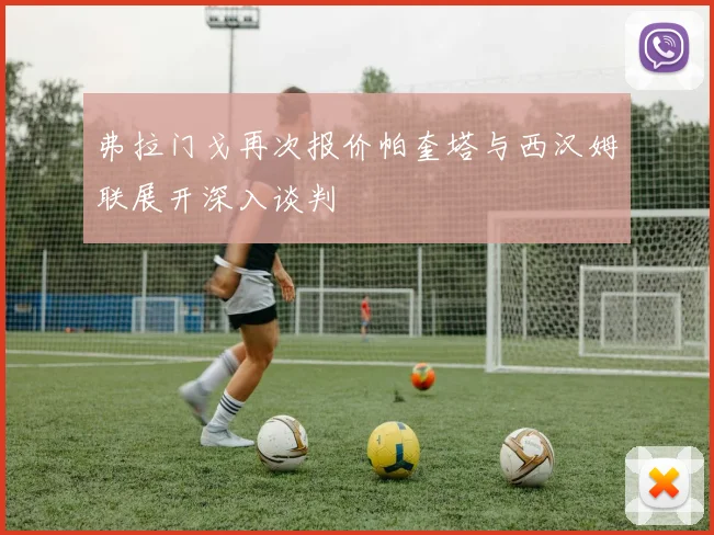 弗拉门戈再次报价帕奎塔与西汉姆联展开深入谈判