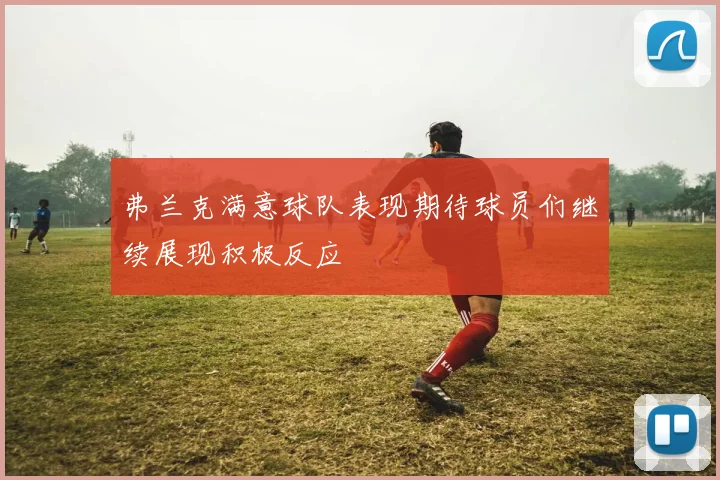 弗兰克满意球队表现期待球员们继续展现积极反应
