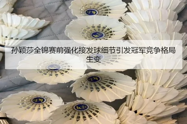 孙颖莎全锦赛前强化接发球细节引发冠军竞争格局生变 | eonsports